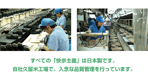 すべての「快歩主義」は日本製です。自社久留米工場で、入念な品質管理を行っています。